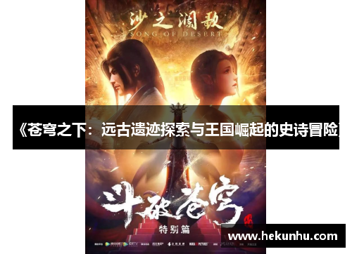 《苍穹之下:远古遗迹探索与王国崛起的史诗冒险》