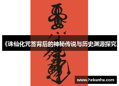 《诛仙化咒签背后的神秘传说与历史渊源探究》